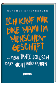 Tante Jolesch fährt Auto (Leben mit der Zeitung) - Erinnerungen, Anekdoten, Geschichten - von Günther Effenberger - Ab März 2012 im Buchhandel